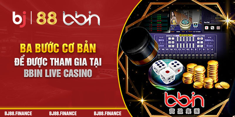 Ba bước cơ bản để được tham gia tại BBIN Live Casino 